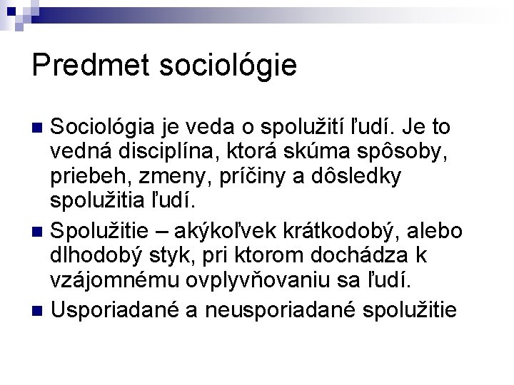 Predmet sociológie Sociológia je veda o spolužití ľudí. Je to vedná disciplína, ktorá skúma