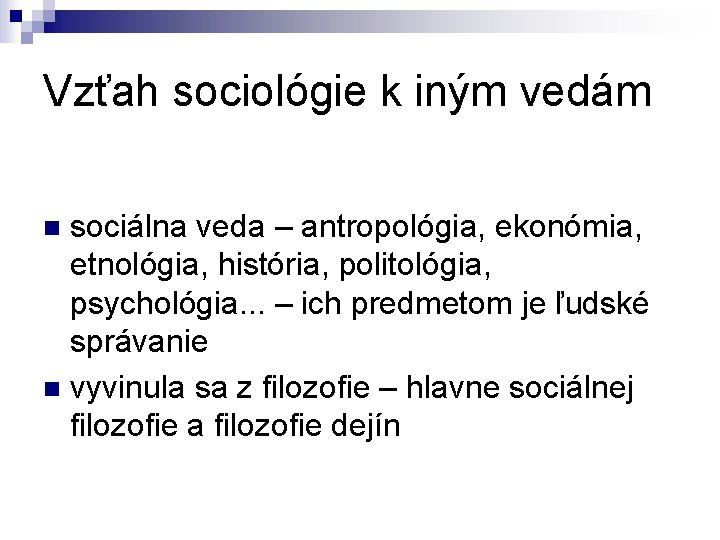 Vzťah sociológie k iným vedám sociálna veda – antropológia, ekonómia, etnológia, história, politológia, psychológia.