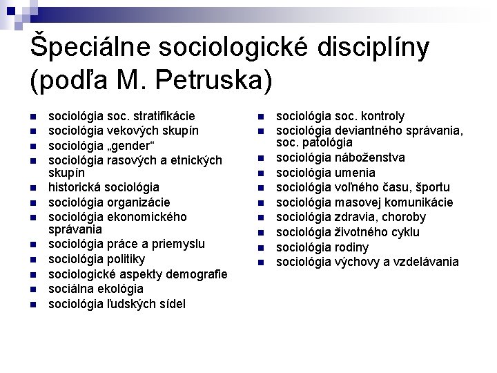 Špeciálne sociologické disciplíny (podľa M. Petruska) n n n sociológia soc. stratifikácie sociológia vekových