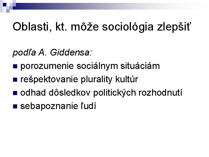 Oblasti, kt. môže sociológia zlepšiť podľa A. Giddensa: n porozumenie sociálnym situáciám n rešpektovanie