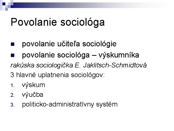 Povolanie sociológa n n povolanie učiteľa sociológie povolanie sociológa – výskumníka rakúska sociologička E.