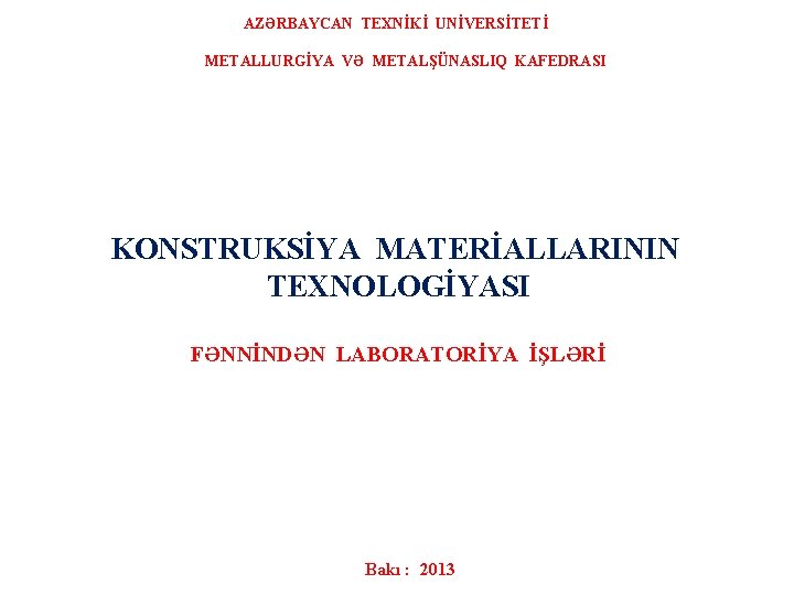 AZƏRBAYCAN TEXNİKİ UNİVERSİTETİ METALLURGİYA VƏ METALŞÜNASLIQ KAFEDRASI KONSTRUKSİYA MATERİALLARININ TEXNOLOGİYASI FƏNNİNDƏN LABORATORİYA İŞLƏRİ Bakı