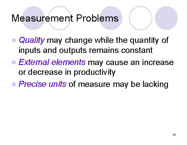 Measurement Problems l Quality may change while the quantity of inputs and outputs remains