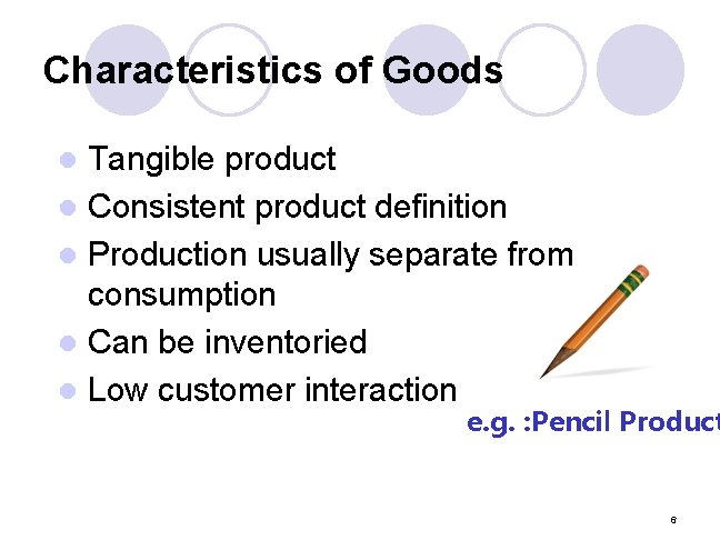 Characteristics of Goods Tangible product l Consistent product definition l Production usually separate from