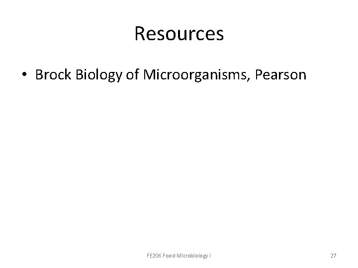 Resources • Brock Biology of Microorganisms, Pearson FE 206 Food Microbiology I 27 