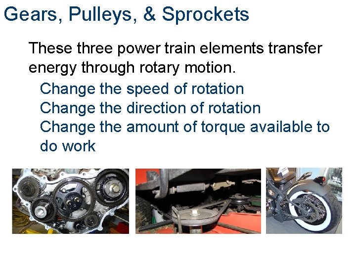 Gears, Pulleys, & Sprockets These three power train elements transfer energy through rotary motion.