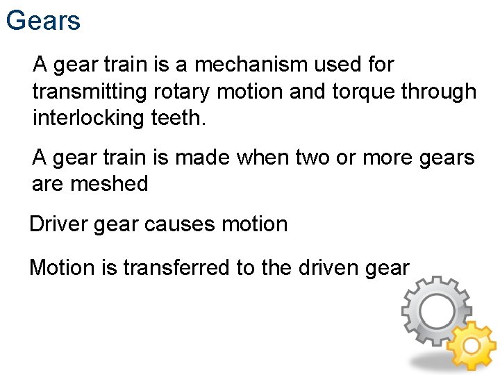 Gears A gear train is a mechanism used for transmitting rotary motion and torque Gears A gear train is a mechanism used for transmitting rotary motion and torque