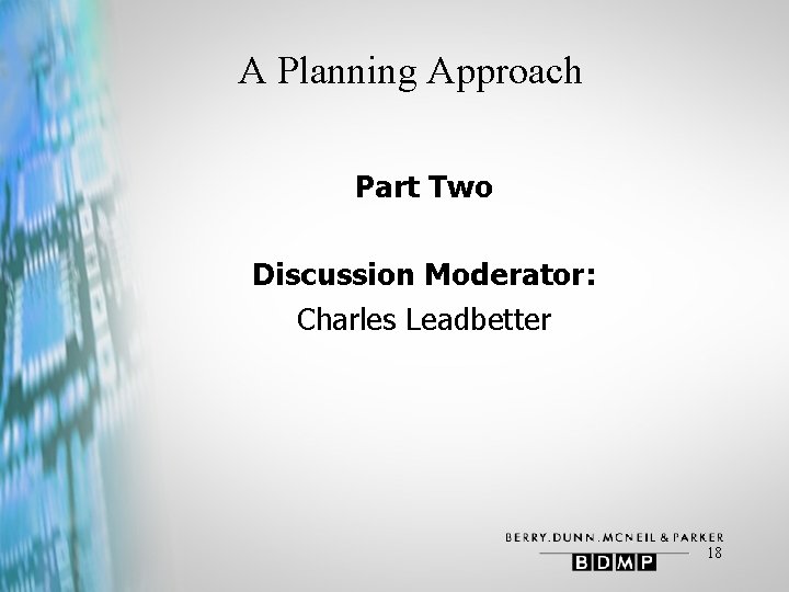 A Planning Approach Part Two Discussion Moderator: Charles Leadbetter 18 