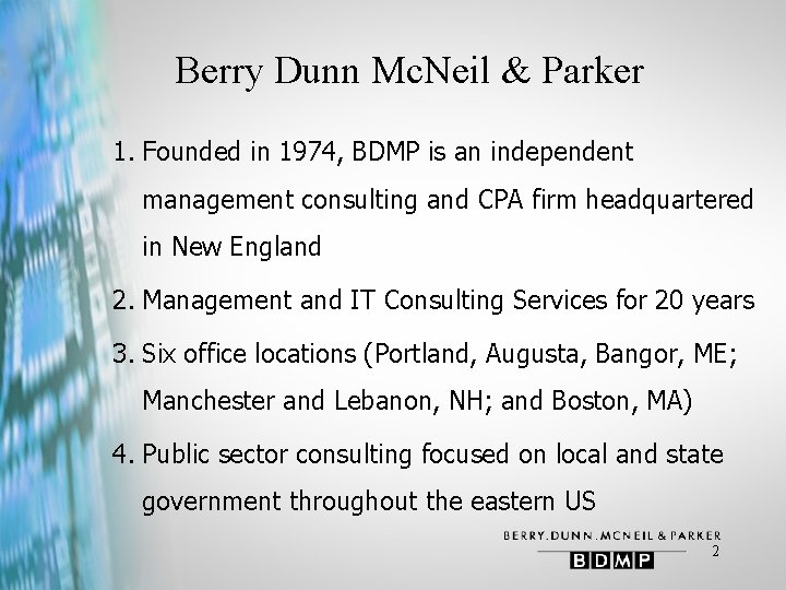 Berry Dunn Mc. Neil & Parker 1. Founded in 1974, BDMP is an independent