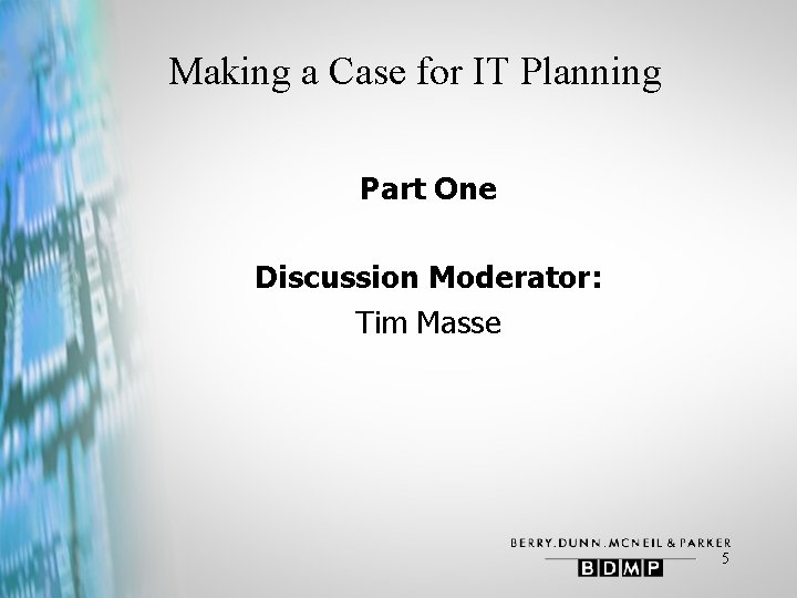 Making a Case for IT Planning Part One Discussion Moderator: Tim Masse 5 