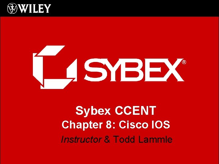 Sybex CCENT Chapter 8: Cisco IOS Instructor & Todd Lammle 
