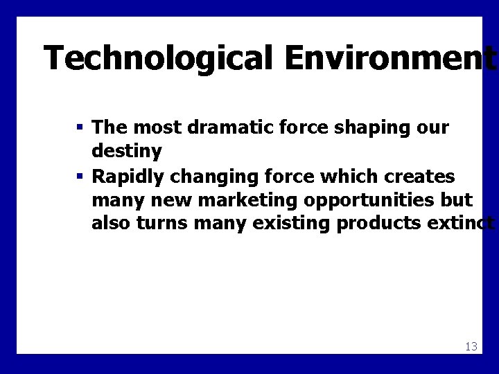 Technological Environment § The most dramatic force shaping our destiny § Rapidly changing force