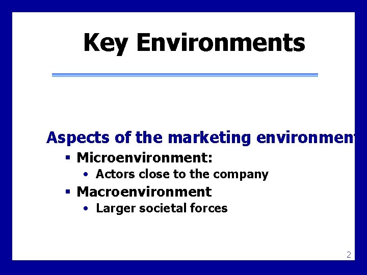 Key Environments Aspects of the marketing environment: § Microenvironment: • Actors close to the