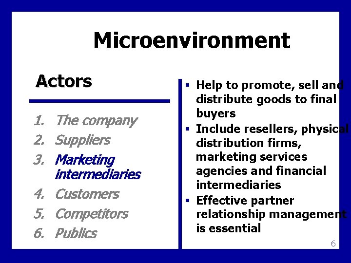 Microenvironment Actors 1. The company 2. Suppliers 3. Marketing intermediaries 4. Customers 5. Competitors