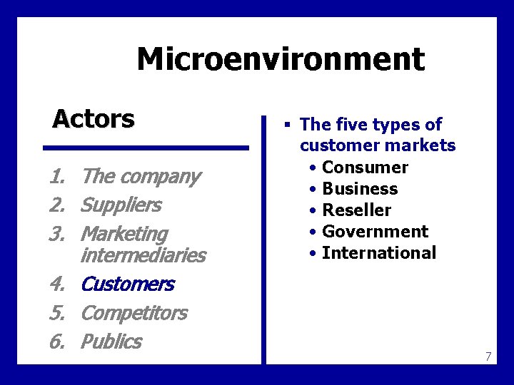 Microenvironment Actors 1. The company 2. Suppliers 3. Marketing intermediaries 4. Customers 5. Competitors