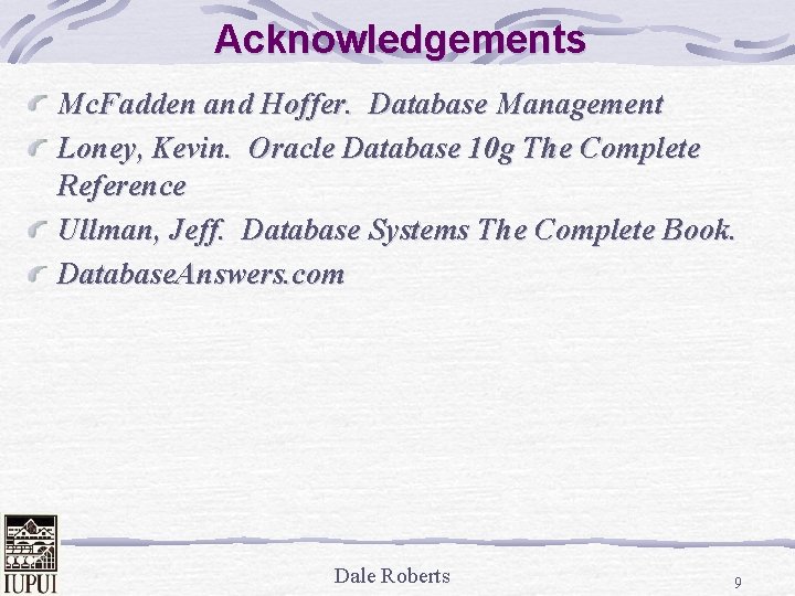 Acknowledgements Mc. Fadden and Hoffer. Database Management Loney, Kevin. Oracle Database 10 g The