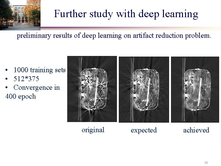 Further study with deep learning preliminary results of deep learning on artifact reduction problem.