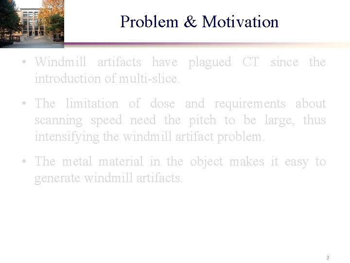 Problem & Motivation • Windmill artifacts have plagued CT since the introduction of multi-slice.