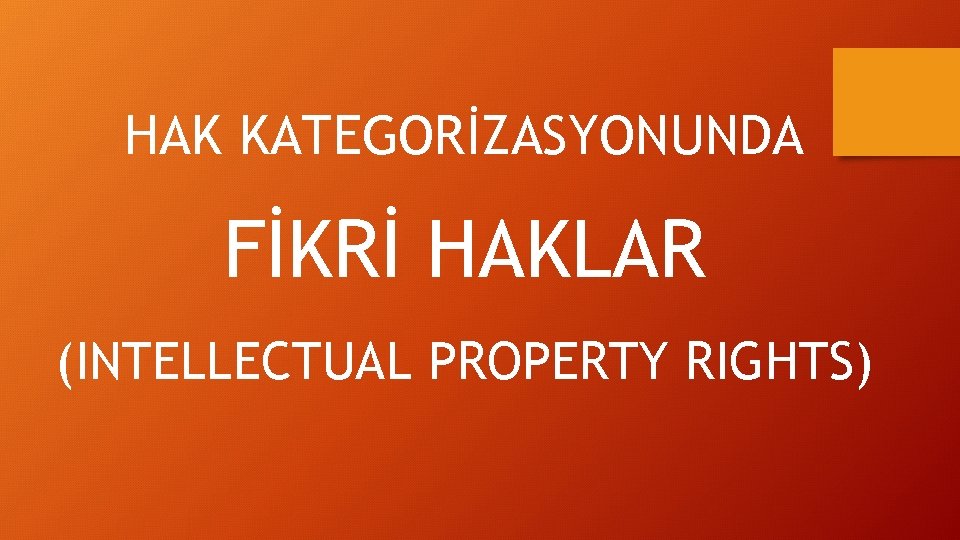 HAK KATEGORİZASYONUNDA FİKRİ HAKLAR (INTELLECTUAL PROPERTY RIGHTS) 