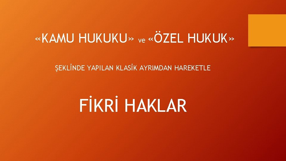  «KAMU HUKUKU» ve «ÖZEL HUKUK» ŞEKLİNDE YAPILAN KLASİK AYRIMDAN HAREKETLE FİKRİ HAKLAR 