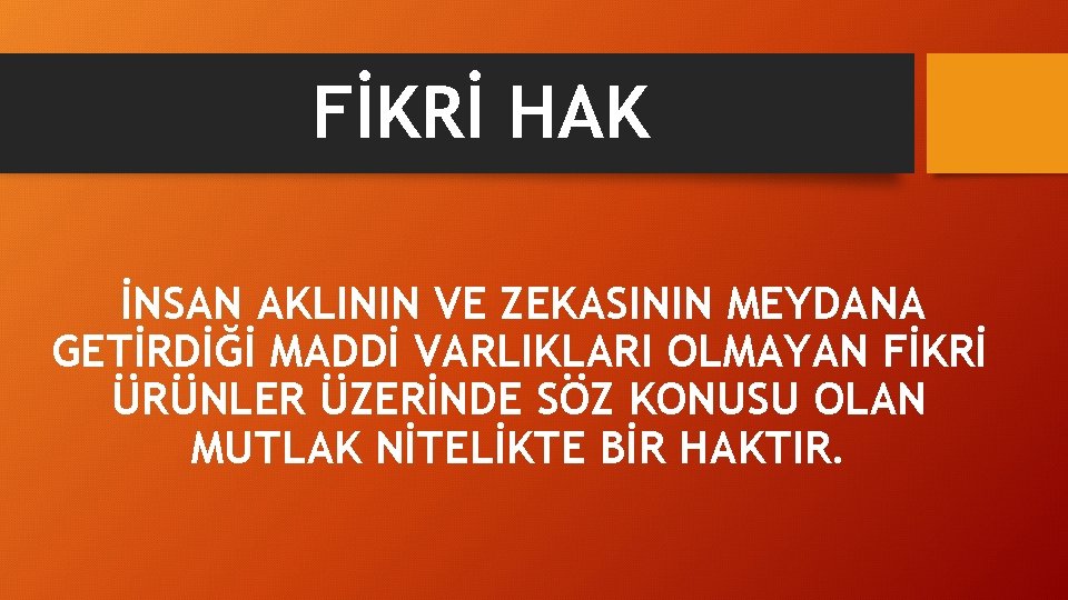 FİKRİ HAK İNSAN AKLININ VE ZEKASININ MEYDANA GETİRDİĞİ MADDİ VARLIKLARI OLMAYAN FİKRİ ÜRÜNLER ÜZERİNDE