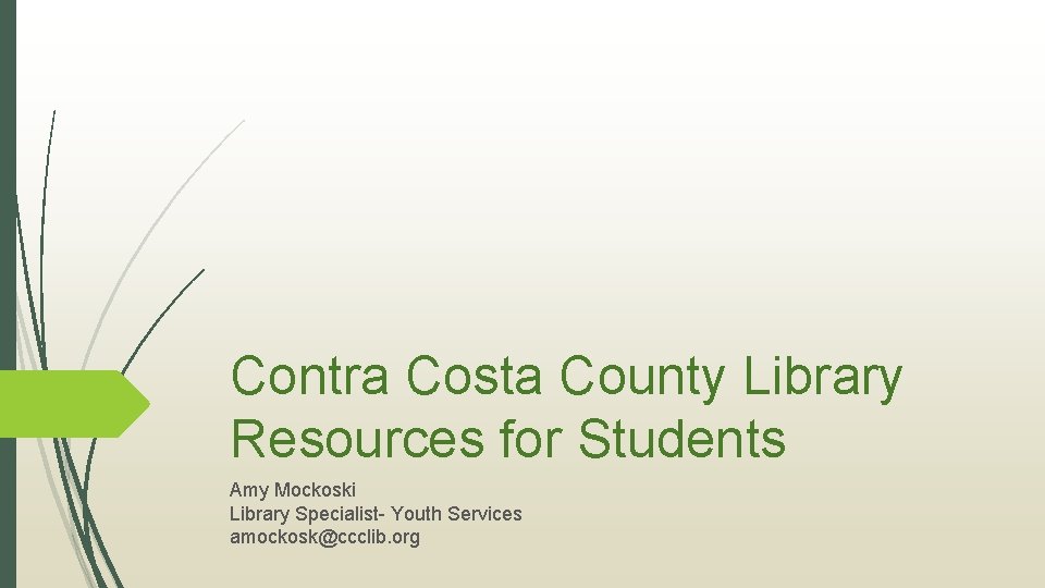 Contra Costa County Library Resources for Students Amy Mockoski Library Specialist- Youth Services amockosk@ccclib.