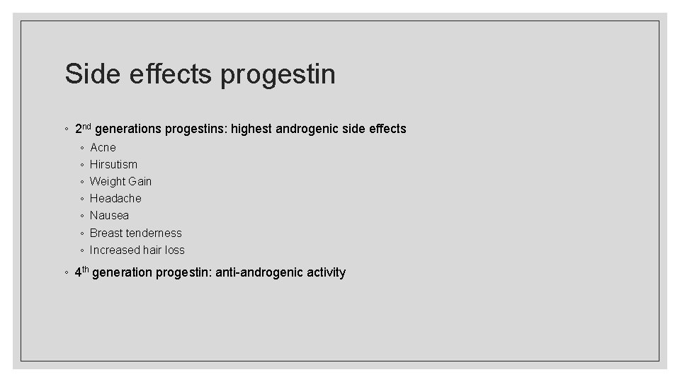 Side effects progestin ◦ 2 nd generations progestins: highest androgenic side effects ◦ ◦