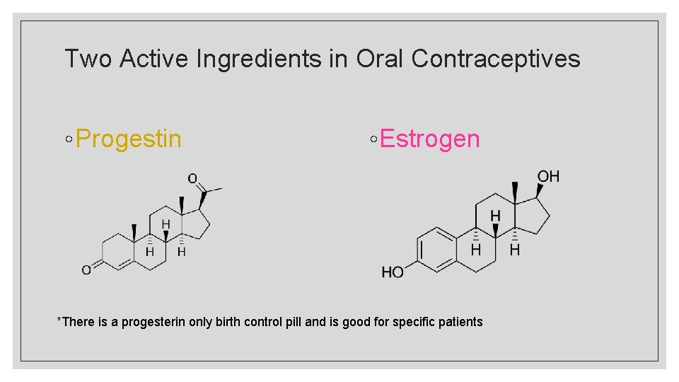 Two Active Ingredients in Oral Contraceptives ◦ Progestin ◦ Estrogen *There is a progesterin