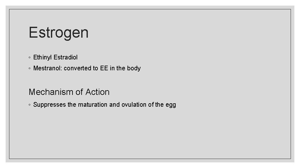 Estrogen ◦ Ethinyl Estradiol ◦ Mestranol: converted to EE in the body Mechanism of