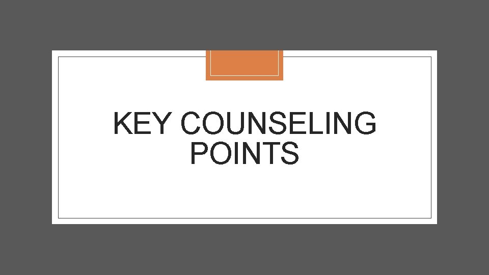 KEY COUNSELING POINTS 