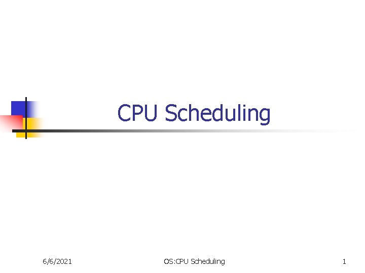 CPU Scheduling 6/6/2021 OS: CPU Scheduling 1 