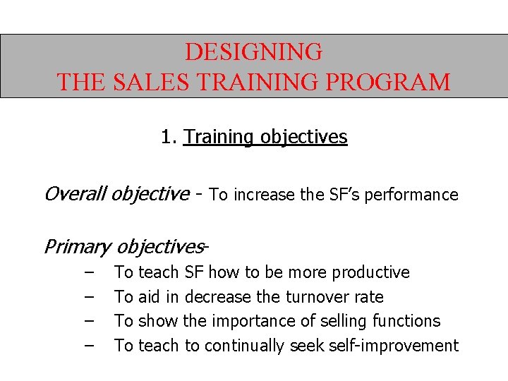 DESIGNING THE SALES TRAINING PROGRAM 1. Training objectives Overall objective - To increase the