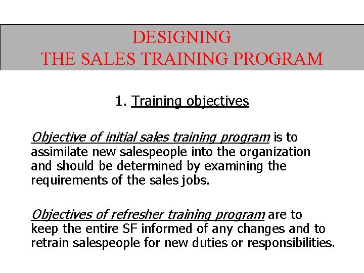 DESIGNING THE SALES TRAINING PROGRAM 1. Training objectives Objective of initial sales training program