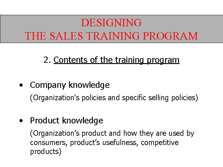 DESIGNING THE SALES TRAINING PROGRAM 2. Contents of the training program • Company knowledge