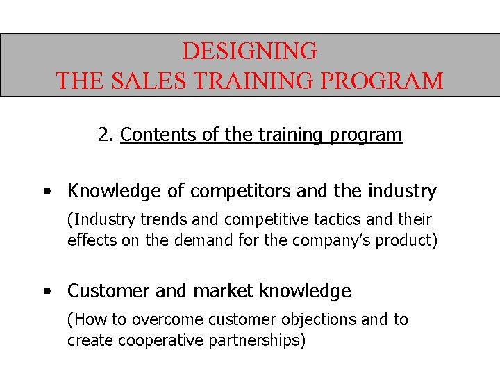 DESIGNING THE SALES TRAINING PROGRAM 2. Contents of the training program • Knowledge of