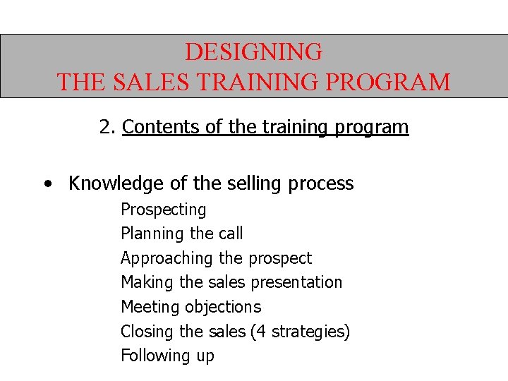 DESIGNING THE SALES TRAINING PROGRAM 2. Contents of the training program • Knowledge of