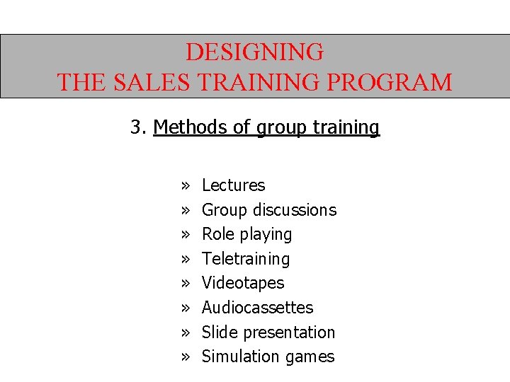 DESIGNING THE SALES TRAINING PROGRAM 3. Methods of group training » » » »