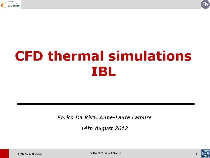 CFD thermal simulations IBL Enrico Da Riva, Anne-Laure Lamure 14 th August 2012 E.