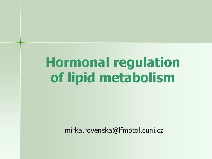 Hormonal regulation of lipid metabolism mirka. rovenska@lfmotol. cuni. cz 