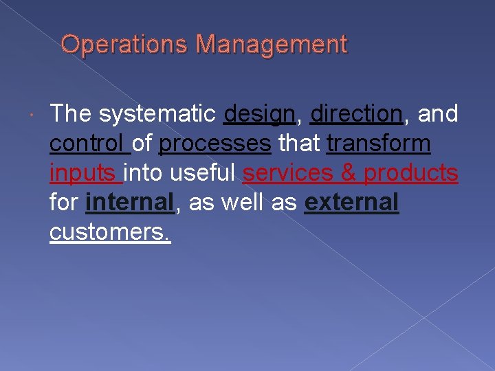 Operations Management The systematic design, direction, and control of processes that transform inputs into