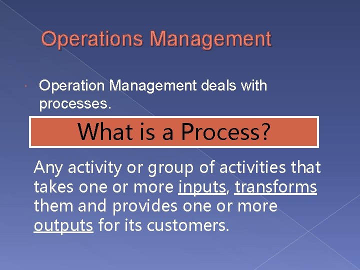 Operations Management Operation Management deals with processes. What is a Process? Any activity or