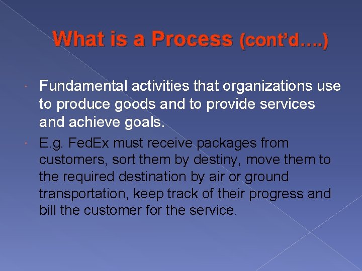 What is a Process (cont’d…. ) Fundamental activities that organizations use to produce goods