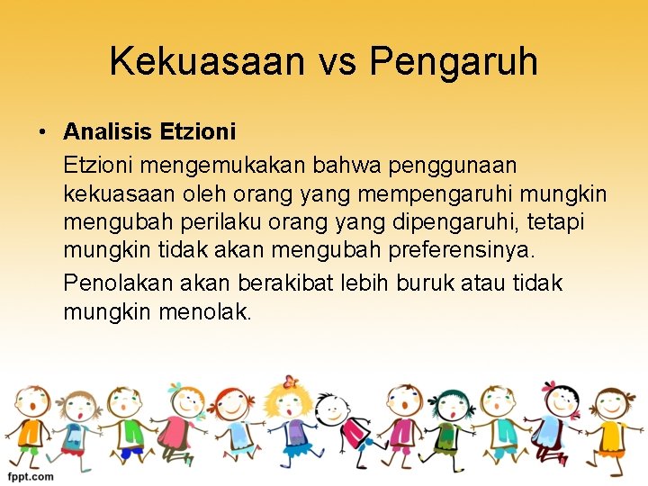 Kekuasaan vs Pengaruh • Analisis Etzioni mengemukakan bahwa penggunaan kekuasaan oleh orang yang mempengaruhi