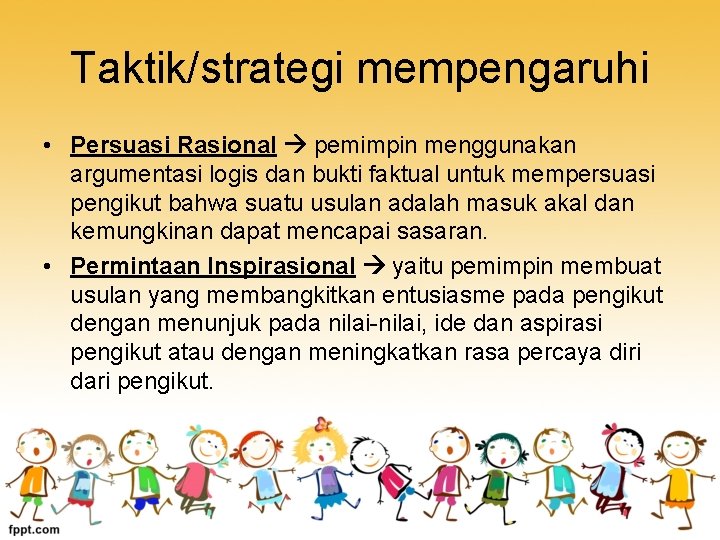 Taktik/strategi mempengaruhi • Persuasi Rasional pemimpin menggunakan argumentasi logis dan bukti faktual untuk mempersuasi Taktik/strategi mempengaruhi • Persuasi Rasional pemimpin menggunakan argumentasi logis dan bukti faktual untuk mempersuasi