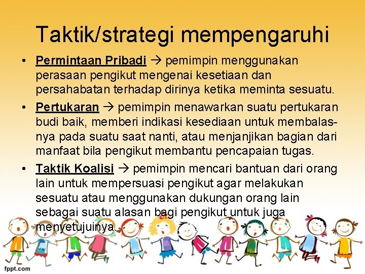 Taktik/strategi mempengaruhi • Permintaan Pribadi pemimpin menggunakan perasaan pengikut mengenai kesetiaan dan persahabatan terhadap