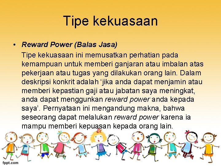 Tipe kekuasaan • Reward Power (Balas Jasa) Tipe kekuasaan ini memusatkan perhatian pada kemampuan