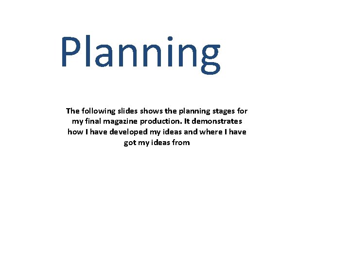 Planning The following slides shows the planning stages for my final magazine production. It