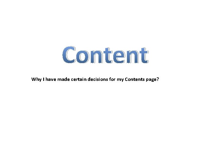 Content Why I have made certain decisions for my Contents page? 