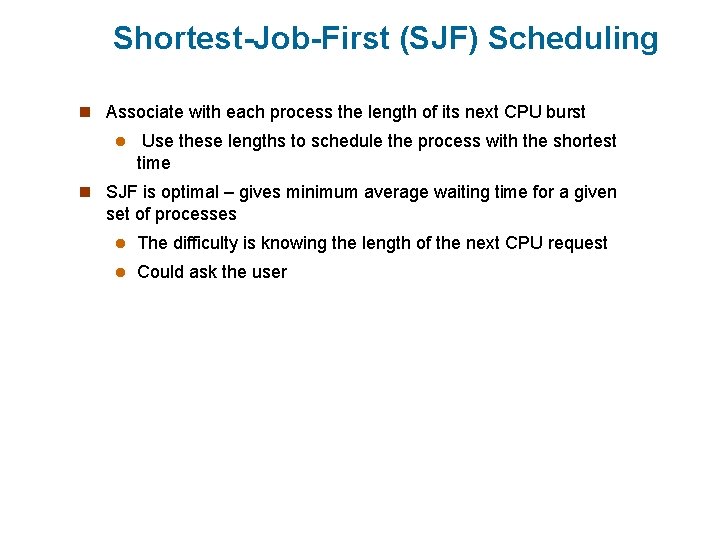 Shortest-Job-First (SJF) Scheduling n Associate with each process the length of its next CPU