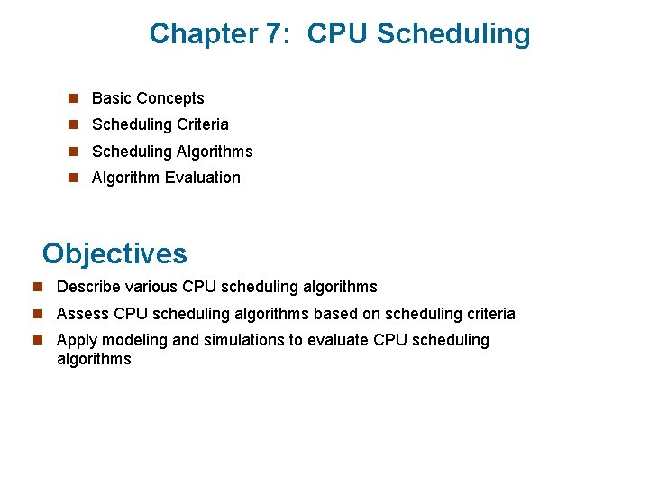 Chapter 7: CPU Scheduling n Basic Concepts n Scheduling Criteria n Scheduling Algorithms n